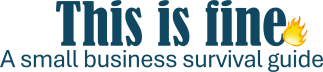 This is Fine... A Small Business Owner's Survival Guide