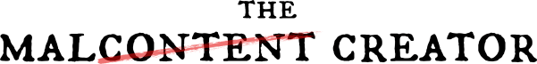 The Malcontent Creator