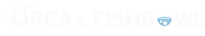 Orca & Fishbowl
