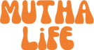 mutha life