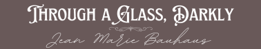 Through a Glass, Darkly