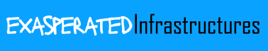 Exasperated Infrastructures