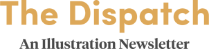 The Dispatch | An Illustration Newsletter