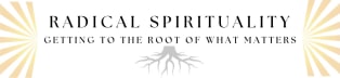 Radical Spirituality: Getting to the Root of What Matters