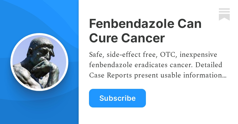 Fenbendazole Can Cure Cancer | Ben Fen | Substack