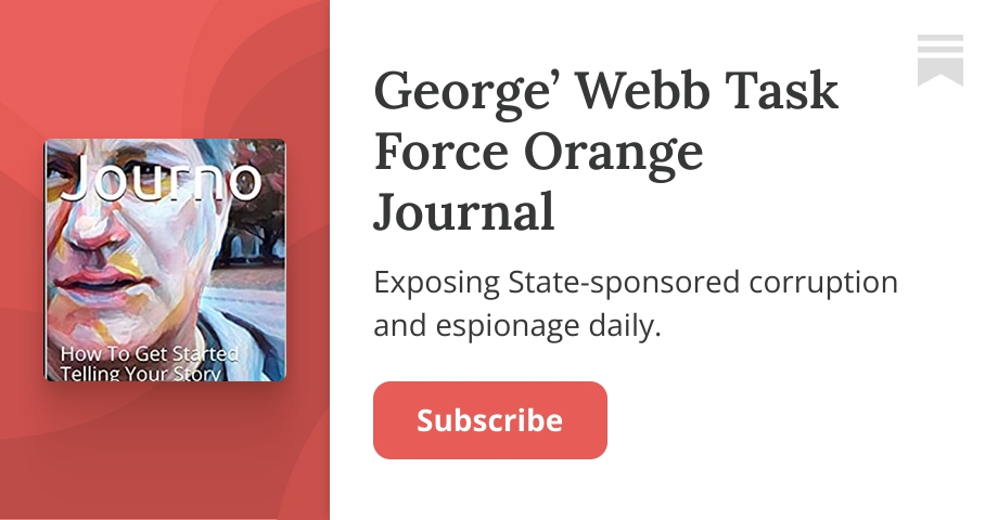 George’ Webb Task Force Orange Journal | George Webb | Substack