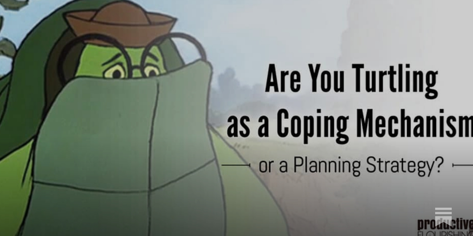 Are You Turtling as a Coping Mechanism or a Planning Strategy?