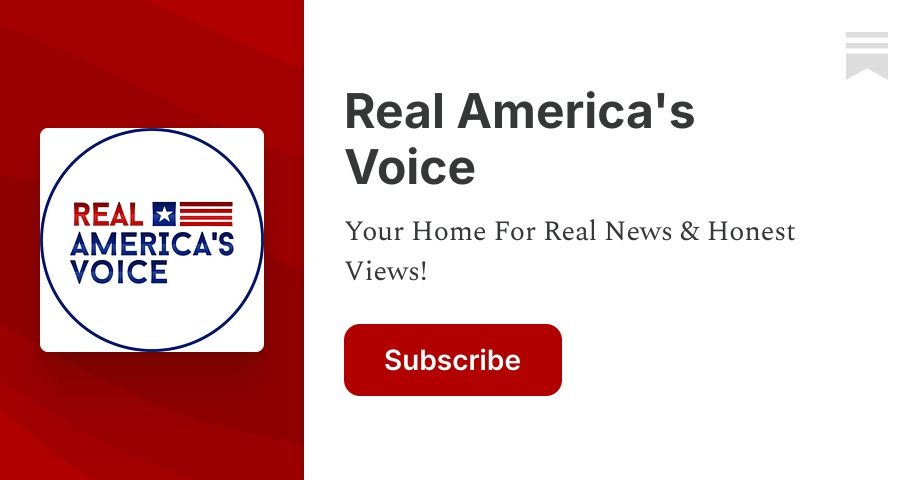 Your Home For Real News   Honest Views! Click to read Real America's Voice, by RealAmericasVoice, a Substack publication with tens of thousands of subscribers.