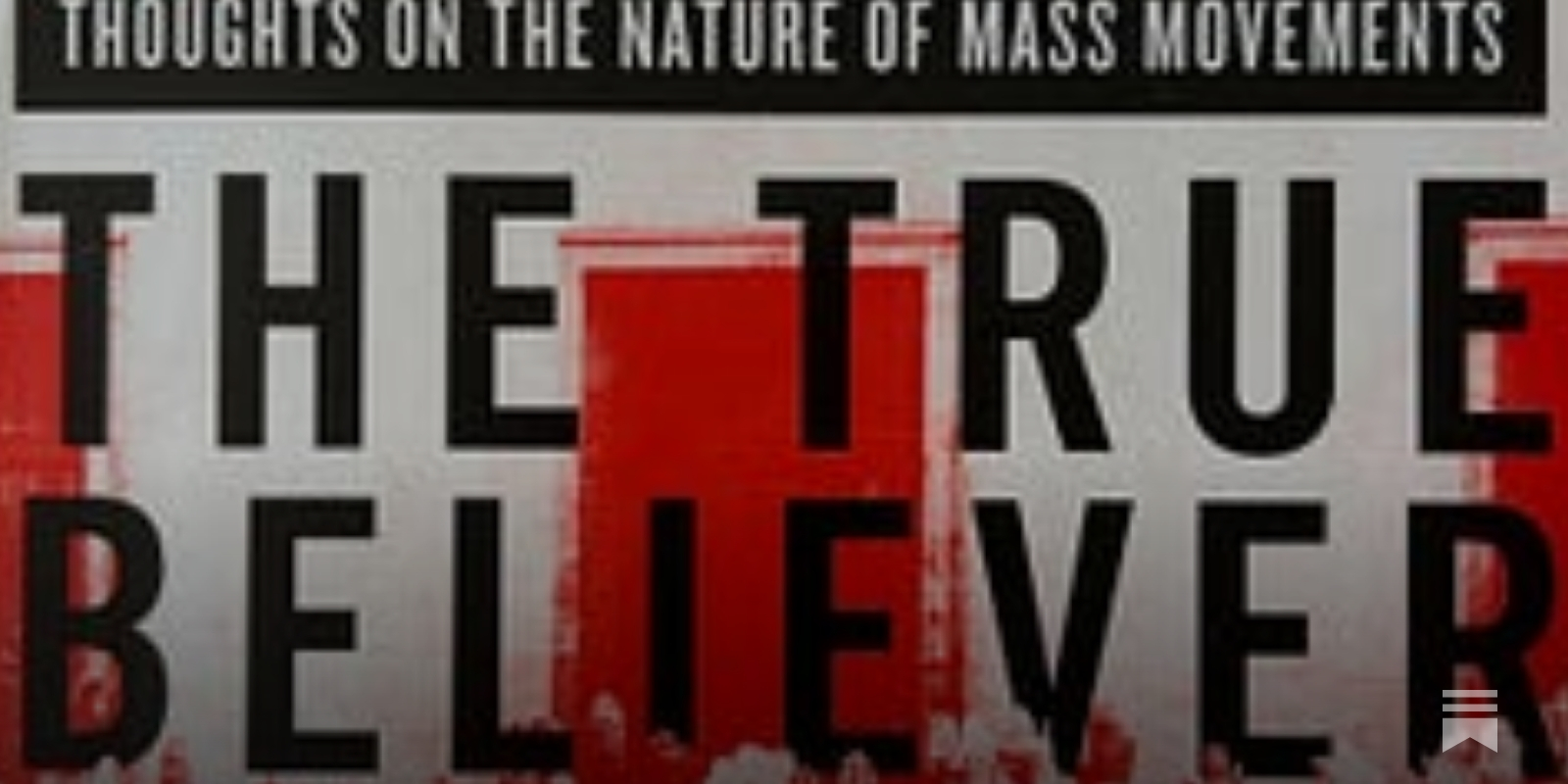 The True Believer: Thoughts on the Nature of Mass Movements