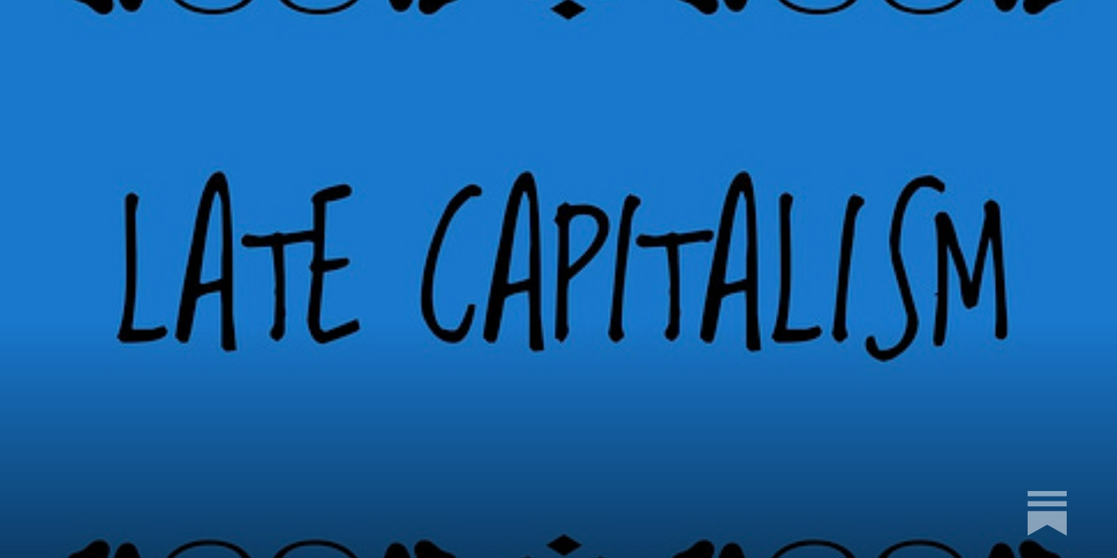 Late Capitalism? - by Rupert Cocke - Sharpen Your Axe