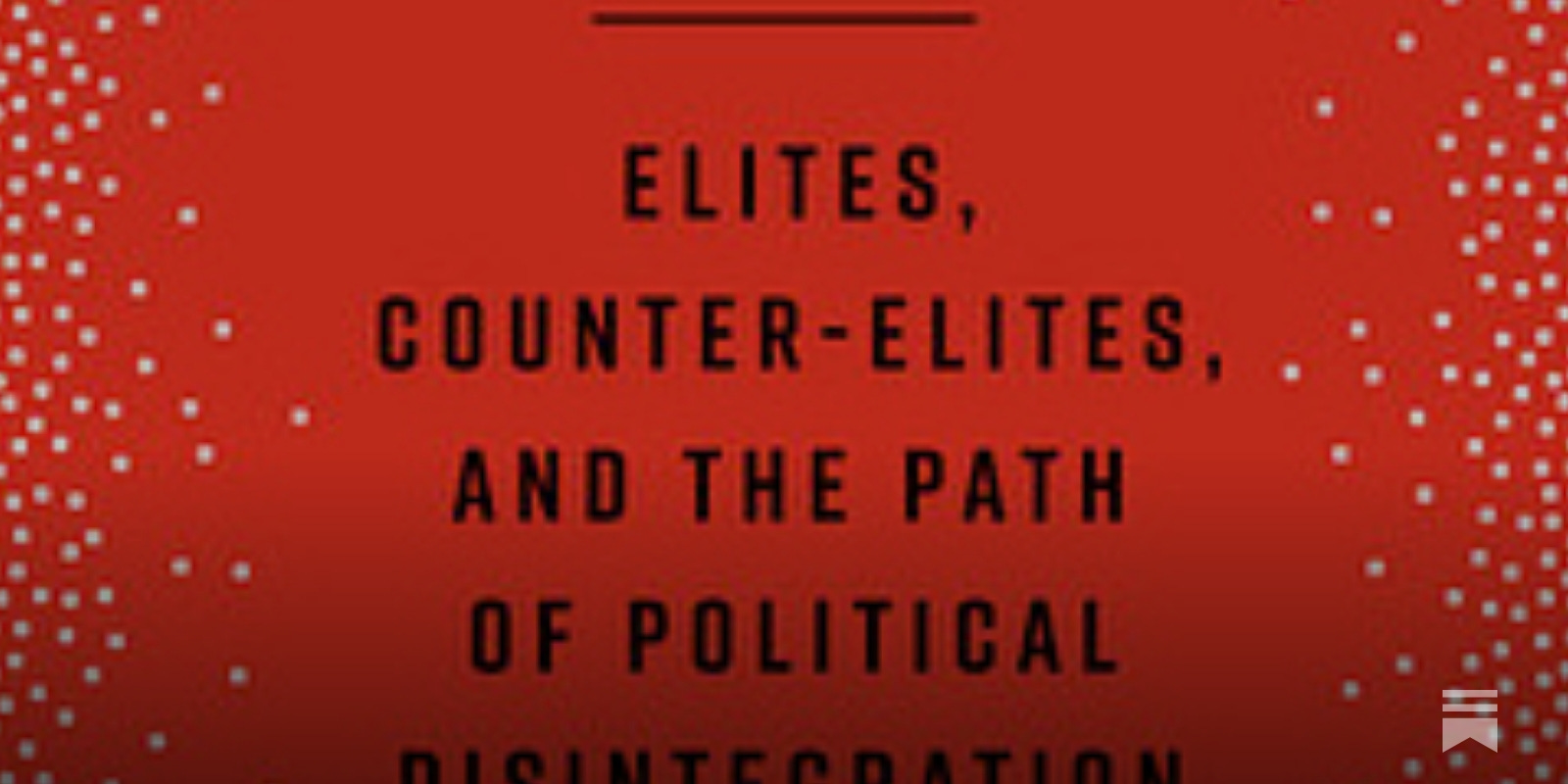 End Times: Elites, Counter-Elites, and the Path of Political Disintegration  by Peter Turchin
