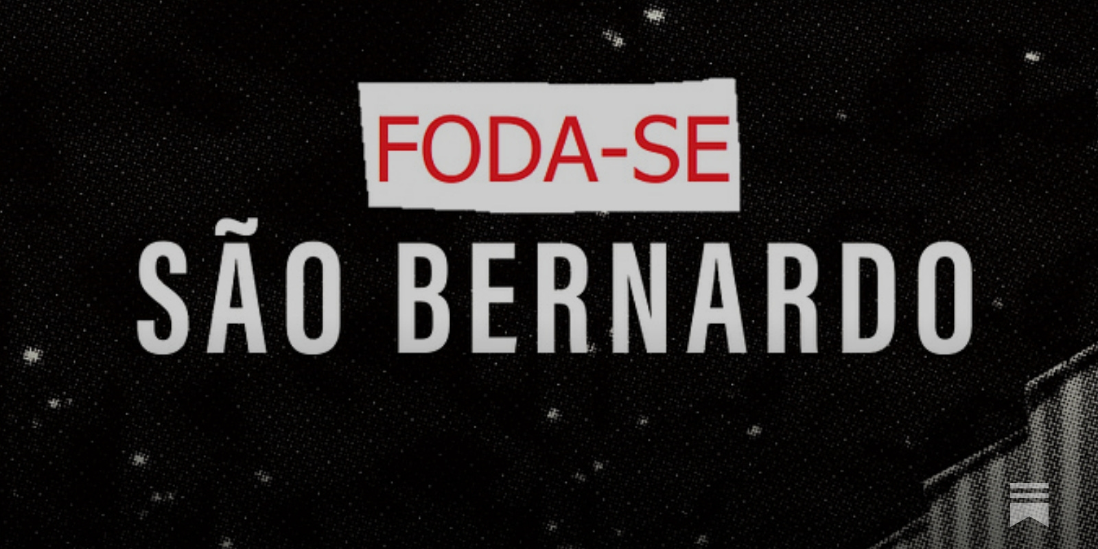 #2 / Com todo respeito: foda-se São Bernardo