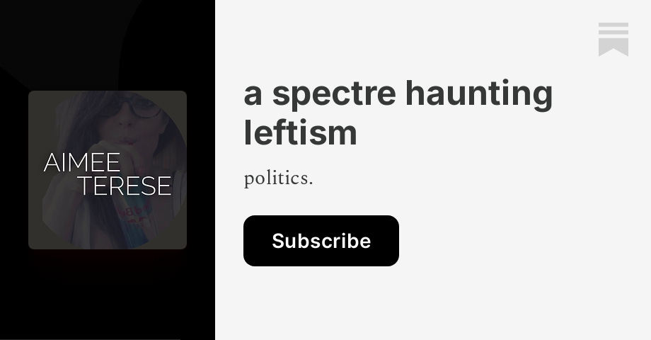 a spectre haunting leftism | Aimee Terese | Substack