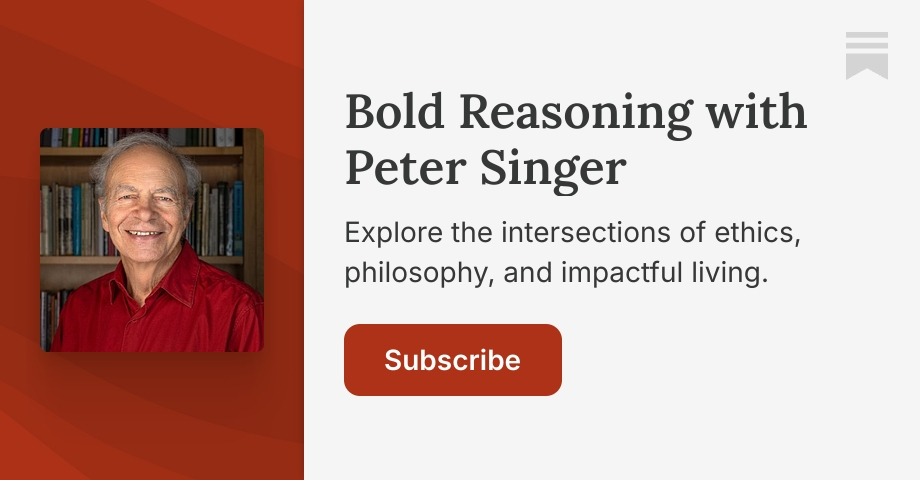 Bold Reasoning with Peter Singer | Substack