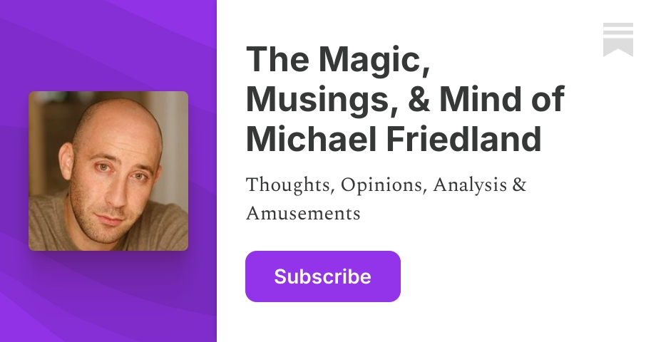 The Magic, Musings, & Mind of Michael Friedland | Substack