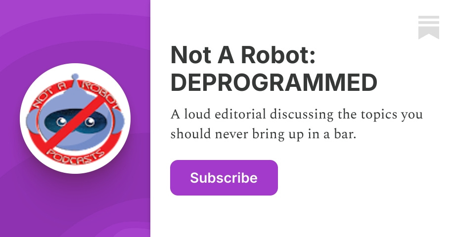 Not A Robot: DEPROGRAMMED | Substack