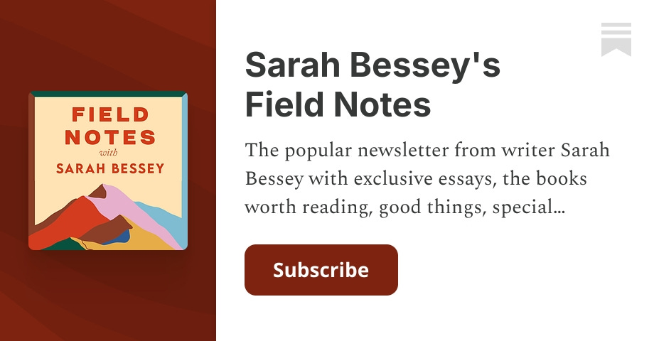 Sarah Besseys Field Notes Substack 8862