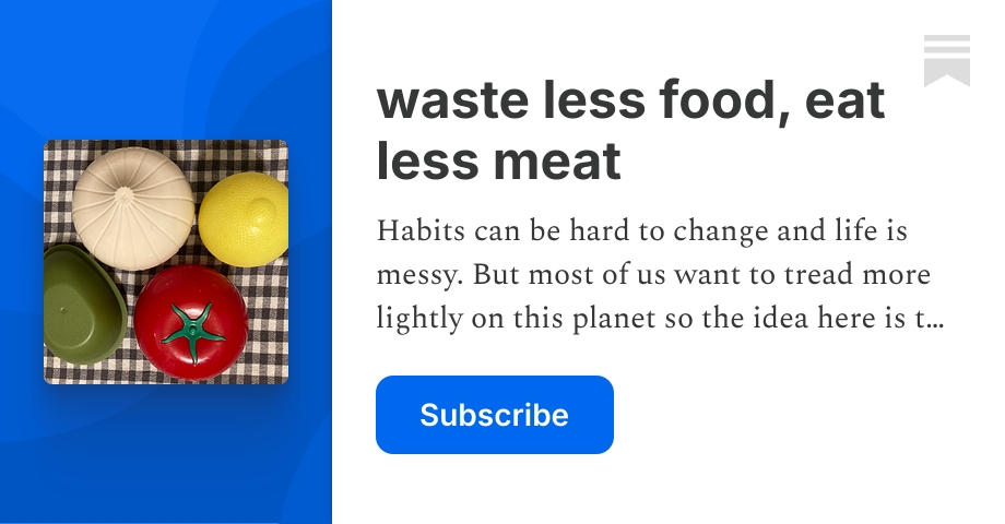 waste less food, eat less meat | Alana Moceri | Substack