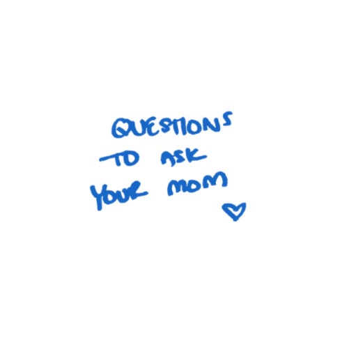 Questions to ask your mom