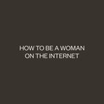 Artwork for how to be a woman on the internet