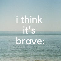 i think it's brave: