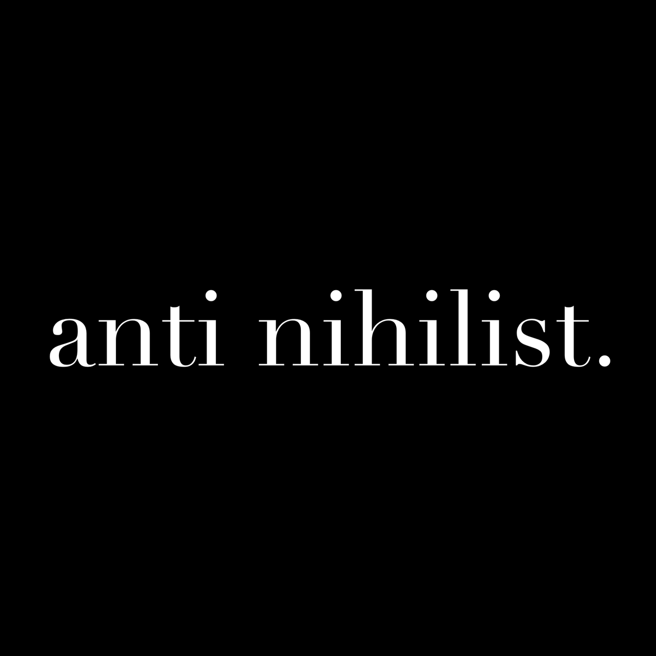 Anti Nihilist