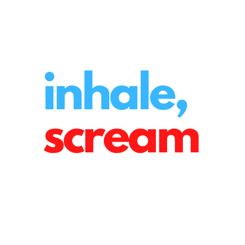 inhale, scream