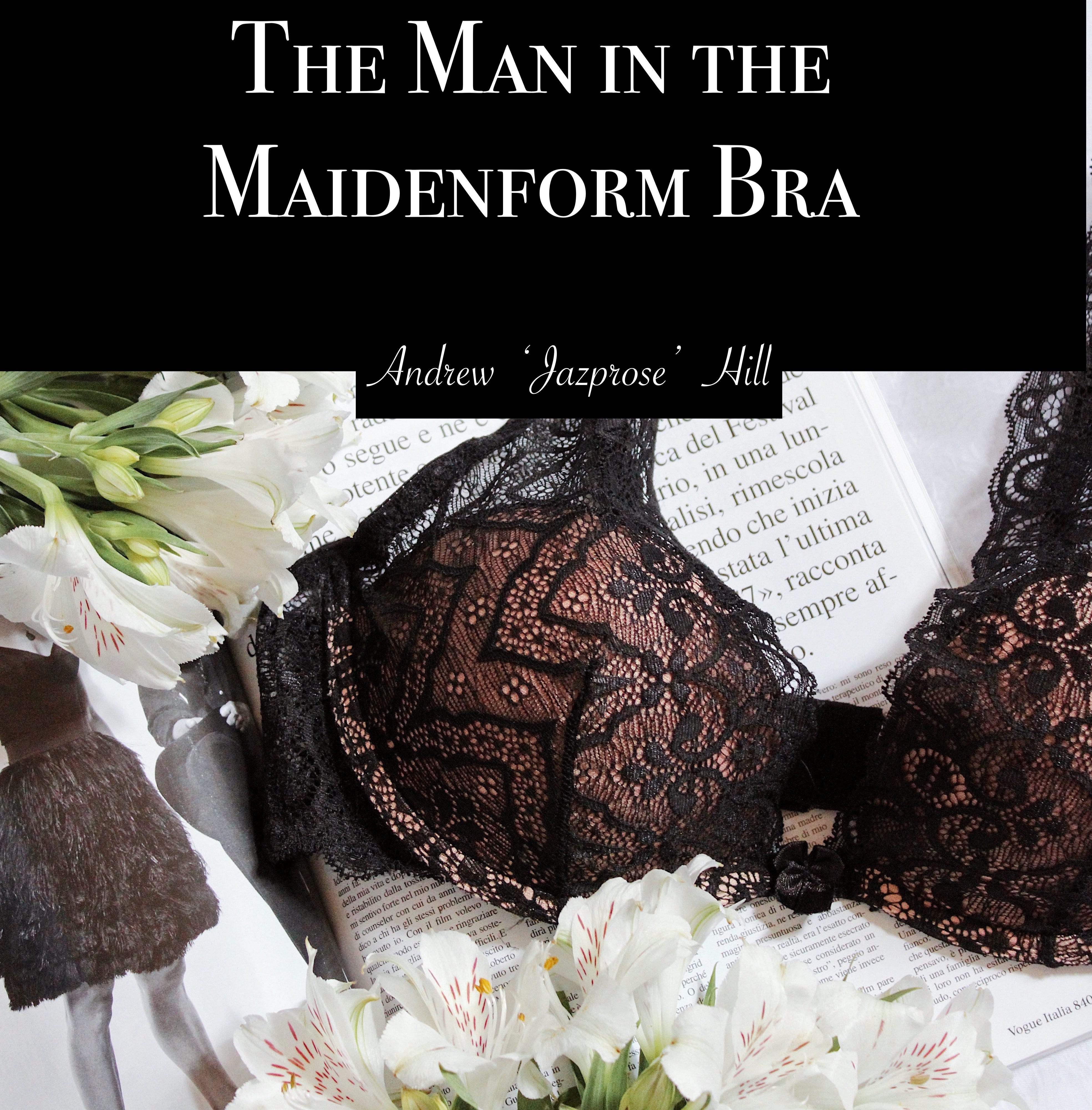 The Man in the Maidenform Bra (5) - by Andrew Jazprose Hill