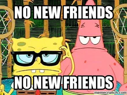 New friends предложение. No New friends. No friends meme. Май френдс Мем. Стя no New friends.