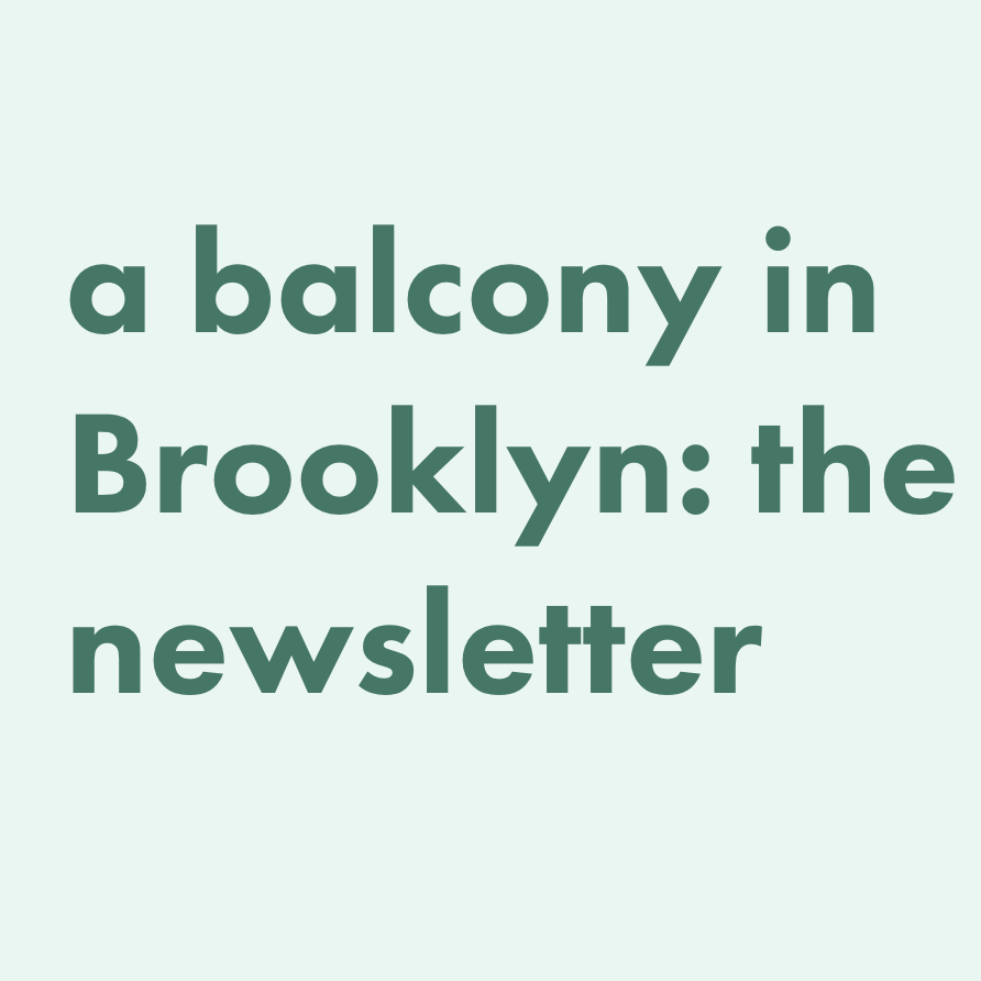 a balcony in Brooklyn: the newsletter 