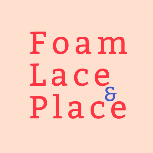 Foam, Lace & Place