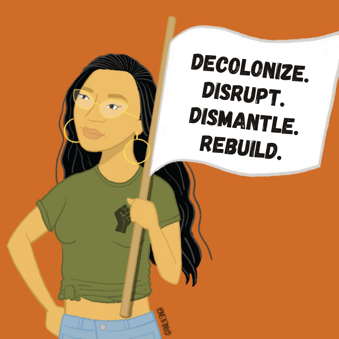 Decolonize. Disrupt. Dismantle. Rebuild.