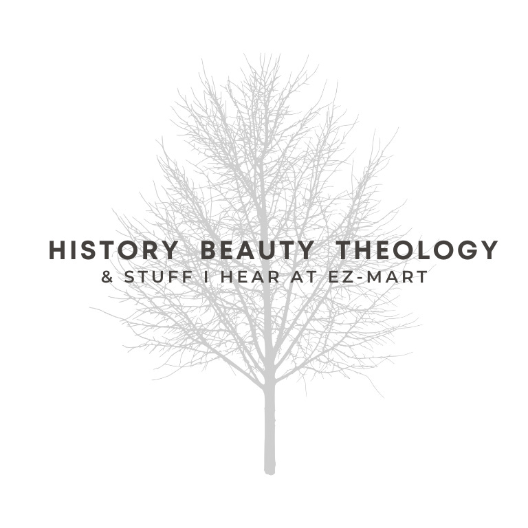 History, Beauty, Theology, and Stuff I Hear at EZ-Mart