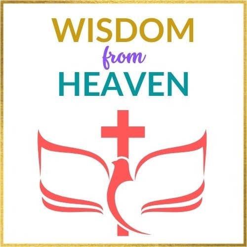 Wisdom From Heaven Newsletter