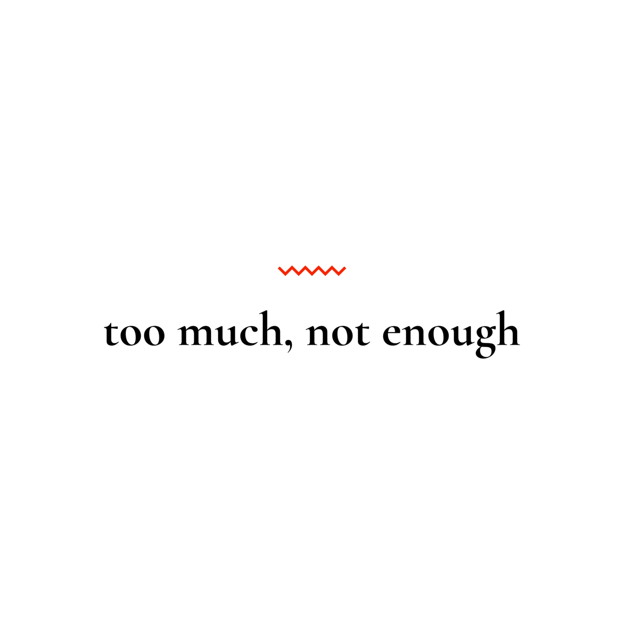 Too Much, Not Enough