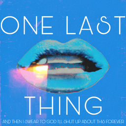 Artwork for One Last Thing and Then I Swear to God I'll Shut Up About This Forever