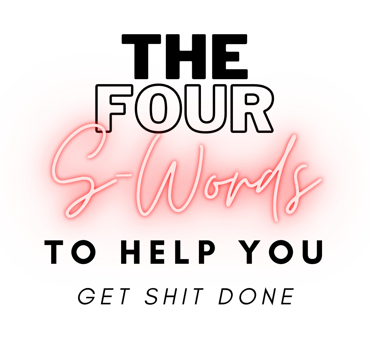 Apply the Four S-Words to Help You Beat Procrastination and Get Shit Done