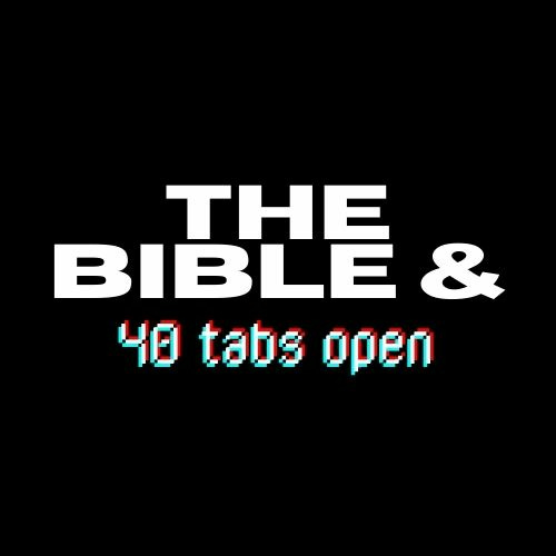 The Bible and Forty Tabs Open