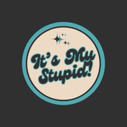 It's My Stupid!