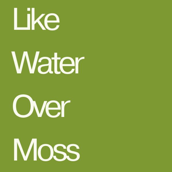 Like Water Over Moss