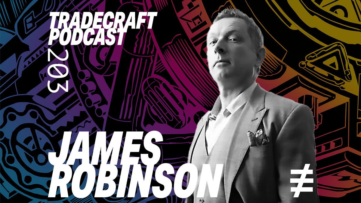 EPISODE 203 - JAMES ROBINSON - TRADECRAFT