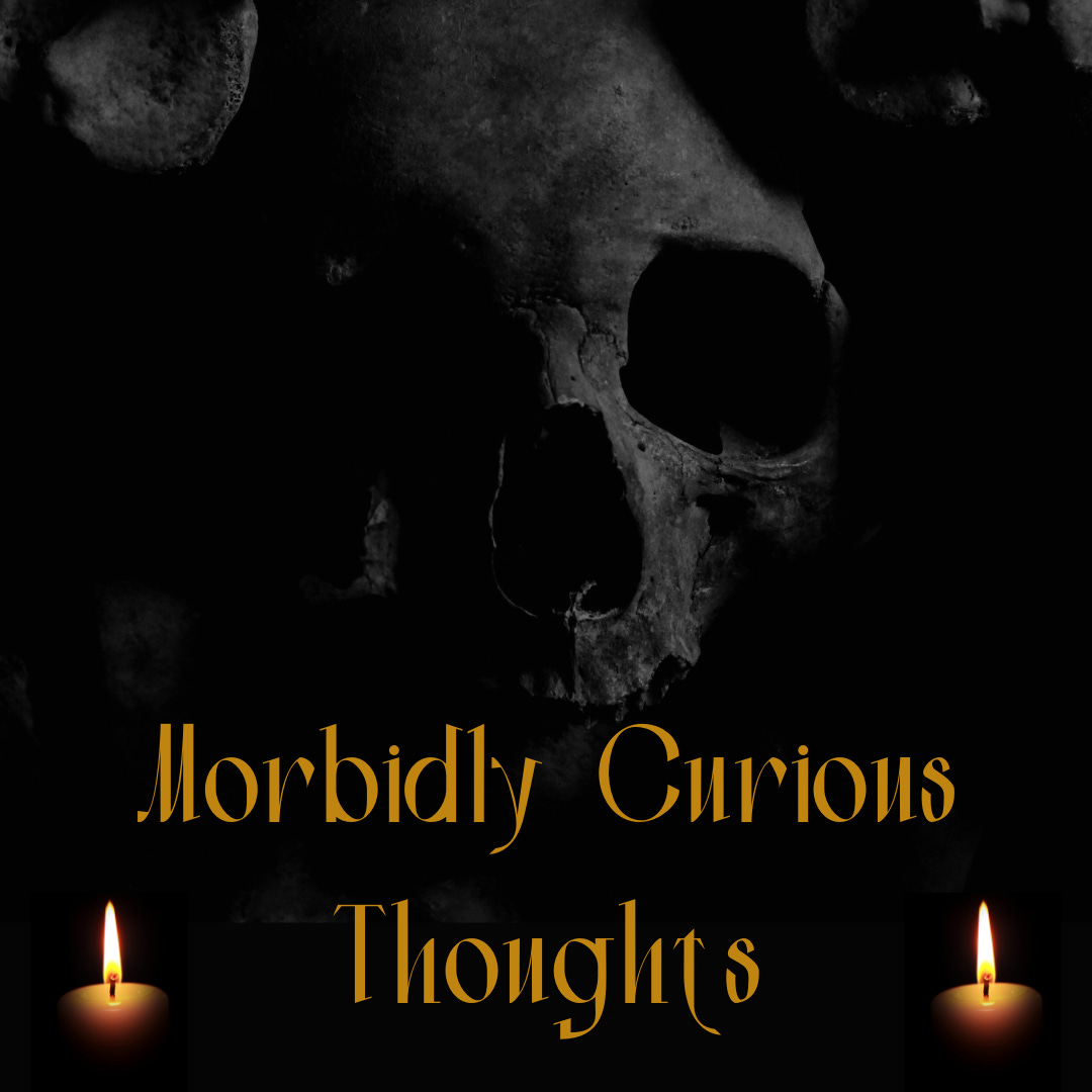Morbidly Curious Thoughts