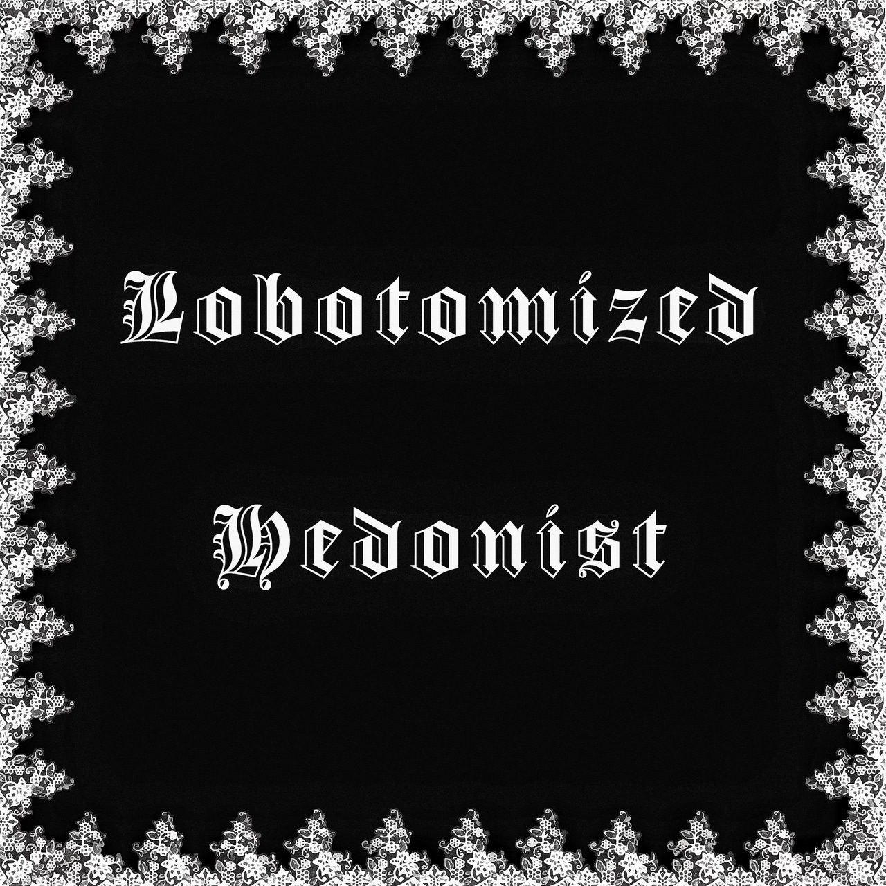 Lobotomized Hedonist  