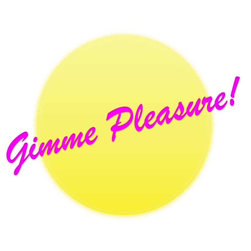 Gimme Pleasure!