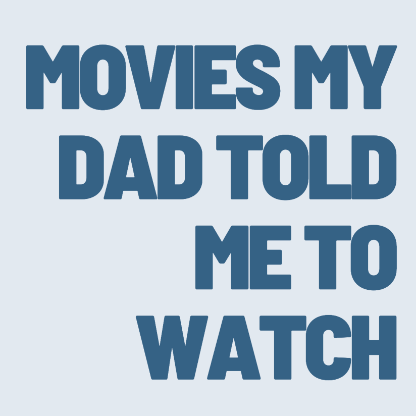 MOVIES MY DAD TOLD ME TO WATCH