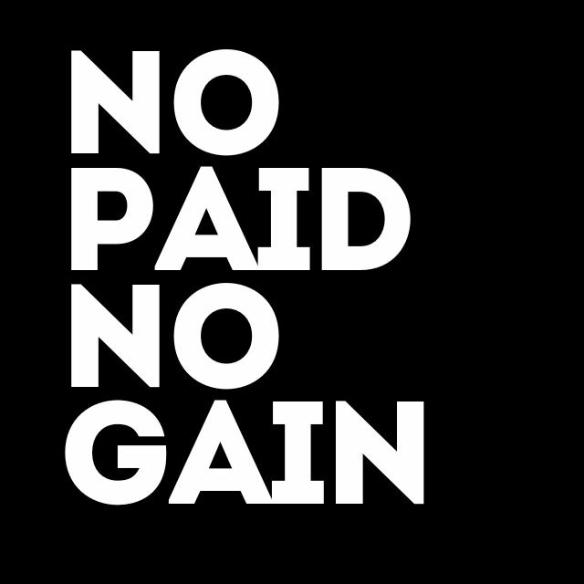 NO PAID, NO GAIN