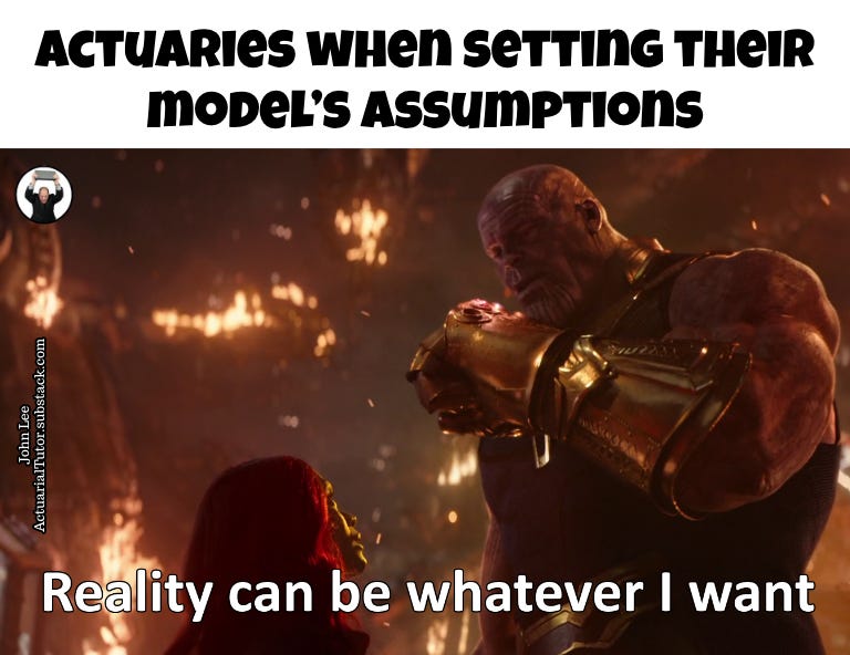 Actuaries when setting their model's assumptions...