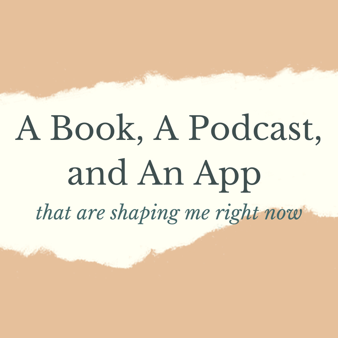 A Book, A Podcast, And An App That Are Shaping Me Right Now