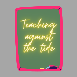 Teaching Against the Tide