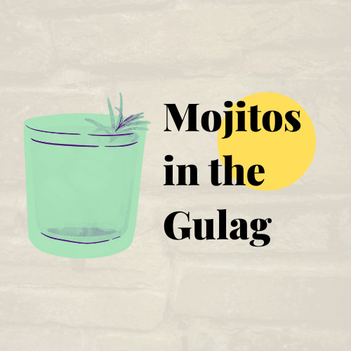 Mojitos in the Gulag 